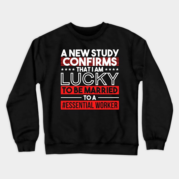 A New Study Confirms That I Am Lucky To Be Married To A #essential worker Crewneck Sweatshirt by Mommag9521